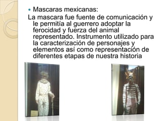 Mascara de tragedia y comedia que disimula al actor.Mascara de baile que realiza los ornamentos de vestimenta 