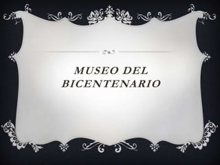 MUSEO DEL
BICENTENARIO
 