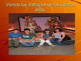 Vemos los disfraces de los últimos años. 