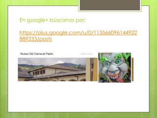 En google+ búscanos por:

https://plus.google.com/u/0/113566096144922
889233/posts
 