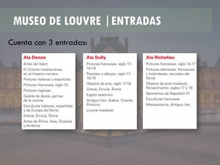 MUSEO DE LOUVRE |ENTRADAS
Cuenta con 3 entradas:
 