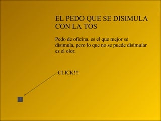 EL PEDO QUE SE DISIMULA CON LA TOS Pedo de oficina. es el que mejor se disimula, pero lo que no se puede disimular es el olor. CLICK!!! 