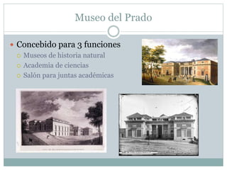 Museo del Prado 
 Concebido para 3 funciones 
 Museos de historia natural 
 Academia de ciencias 
 Salón para juntas académicas 
 