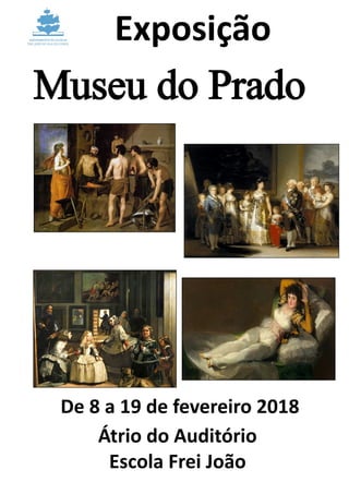 Exposição
Museu do Prado
De 8 a 19 de fevereiro 2018
Átrio do Auditório
Escola Frei João
 