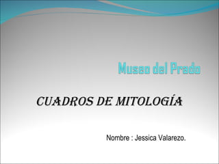 Cuadros de mitología  Nombre : Jessica Valarezo. 