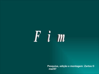F  i  m Pesquisa, edição e montagem: Zartos  ®  mai/07 