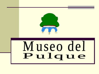 Pulque Museo del 