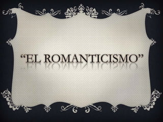 “EL ROMANTICISMO”
 