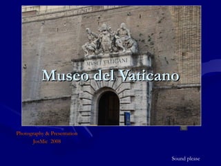 Museo del Vaticano

Photography & Presentation
JosMic 2008
Sound please

 