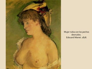 Mujer rubia con los pechos desnudos.  Edouard Manet. 1878. 