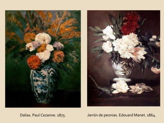 Dalias. Paul Cezanne. 1875. Jarrón de peonias. Edouard Manet. 1864. 