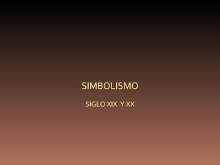 SIMBOLISMO SIGLO XIX  Y XX 