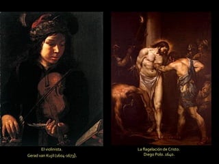 El violinista.  Gerad van Kujil (1604-1673 ). La flagelación de Cristo.  Diego Polo. 1640. 