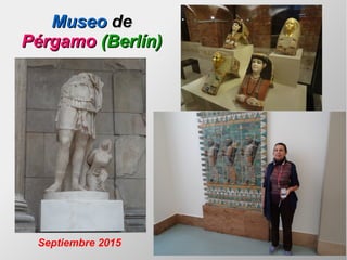MuseoMuseo dede
PérgamoPérgamo (Berlín)(Berlín)
Septiembre 2015
 
