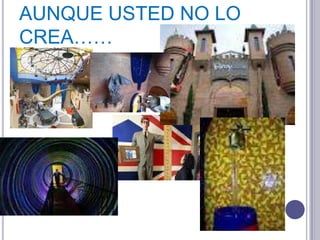 AUNQUE USTED NO LO
CREA……
 