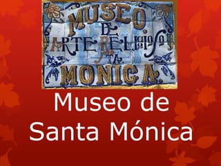 Museo de
Santa Mónica
 