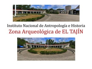 Instituto Nacional de Antropología e Historia
Zona Arqueológica de EL TAJÍN
 