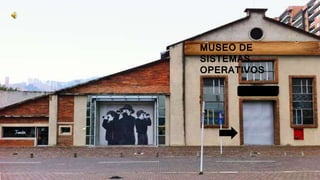 MUSEO DE
SISTEMAS
OPERATIVOS
 