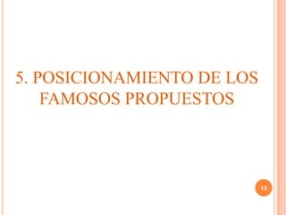 5. POSICIONAMIENTO DE LOS
    FAMOSOS PROPUESTOS



                            12
 