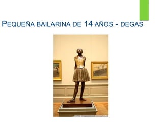 PEQUEÑA BAILARINA DE 14 AÑOS - DEGAS
 