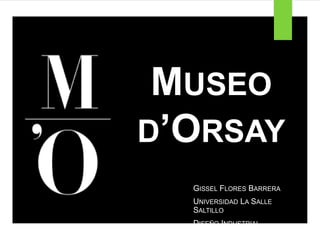 MUSEO
D’ORSAY
GISSEL FLORES BARRERA
UNIVERSIDAD LA SALLE
SALTILLO
DISEÑO INDUSTRIAL
 