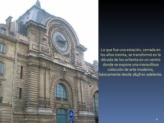 Lo que fue una estación, cerrada en los años treinta, se transformó en la década de los ochenta en un centro donde se expone una maravillosa colección de arte moderno, básicamente desde 1848 en adelante. 