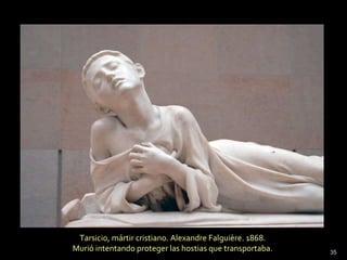 Tarsicio, mártir cristiano. Alexandre Falguière. 1868.  Murió intentando proteger las hostias que transportaba.  