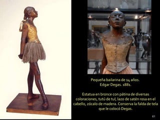 Pequeña bailarina de 14 años.  Edgar Degas. 1881. Estatua en bronce con pátina de diversas coloraciones, tutú de tul, lazo de satén rosa en el cabello, zócalo de madera. Conserva la falda de tela que le colocó Degas. 