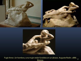 17
Fugit Amor. Un hombre y una mujer están fundidos en un abrazo. Auguste Rodin. 1886.
Bronce.
 
