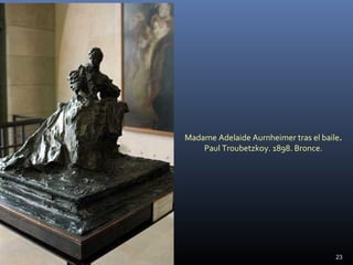 Madame Adelaide Aurnheimer tras el baile.
Paul Troubetzkoy. 1898. Bronce.
23
 