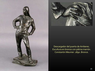 Descargador del puerto de Amberes.
Escultura en bronce con pátina marrón.
Constantin Meunier. 1890. Bronce.
25
 