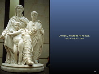 Cornelia, madre de los Gracos.
Jules Cavelier. 1861
29
 