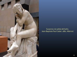 Suzanne a la salida del baño.
Jean-Baptiste Paul Cabet. 1861. Mármol.
32
 