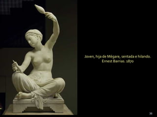 Joven, hija de Mégare, sentada e hilando.
Ernest Barrias. 1870
36
 