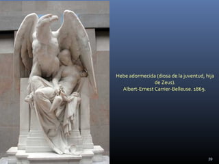 Hebe adormecida (diosa de la juventud, hija
de Zeus).
Albert-Ernest Carrier-Belleuse. 1869.
39
 