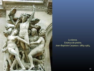 La danza.
Estatua de piedra.
Jean-Baptiste Carpeaux. 1869-1964.
45
 