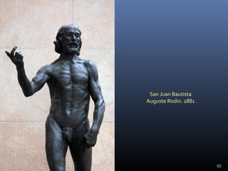 San Juan Bautista.
Auguste Rodin. 1881 .
52
 