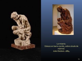 La miseria.
Esbozo en barro cocido, sobre zócalo de
mármol.
Jules Desbois. 1884.
72
 