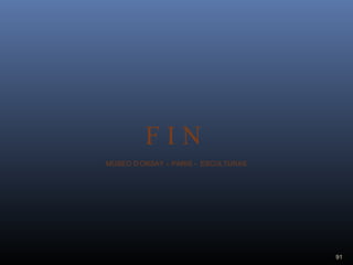 F I N
MUSEO D’ORSAY – PARIS - ESCULTURAS
91
 
