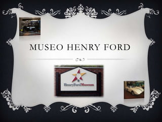 MUSEO HENRY FORD
 