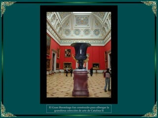 El Gran Hermitage fue construído para albergar la
grandiosa colección de arte de Catalina II
 