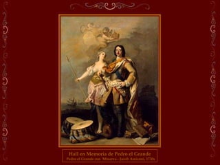 Hall en Memoria de Pedro el Grande
Pedro el Grande con Minerva - Jacob Amiconi, 1730s
 
