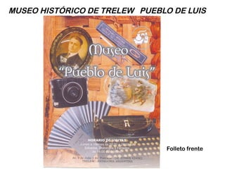 MUSEO HISTÓRICO DE TRELEW PUEBLO DE LUIS




                                Folleto frente
 