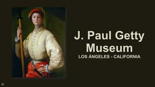 J. Paul Getty
Museum
LOS ÁNGELES - CALIFORNIA
 