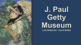 J. Paul
Getty
MuseumLOS ÁNGELES - CALIFORNIA
 