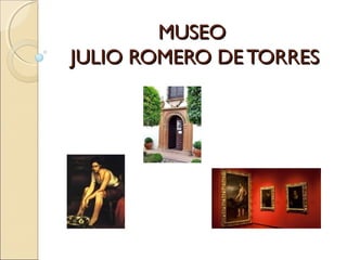 MUSEO
JULIO ROMERO DE TORRES
 