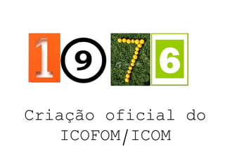 Criação oficial do
    ICOFOM/ICOM
 
