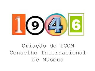 Criação do ICOM
Conselho Internacional
      de Museus
 