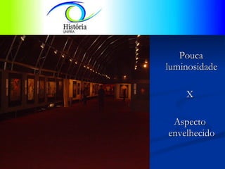 Pouca luminosidade X Aspecto envelhecido 