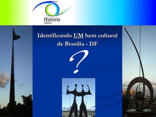 Identificando  UM  bem cultural de Brasília - DF ? 